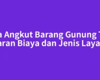 Jasa Angkut Barang Gunung Tua: Kisaran Biaya dan Jenis Layanan