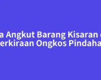 Jasa Angkut Barang Kisaran dan Perkiraan Ongkos Pindahan