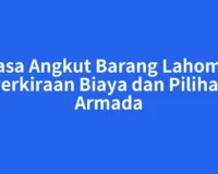 Jasa Angkut Barang Lahomi: Perkiraan Biaya dan Pilihan Armada