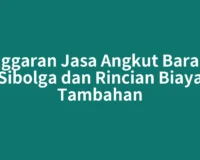 Anggaran Jasa Angkut Barang Sibolga dan Rincian Biaya Tambahan