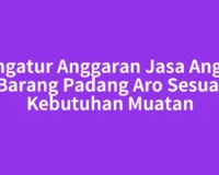 Mengatur Anggaran Jasa Angkut Barang Padang Aro Sesuai Kebutuhan Muatan