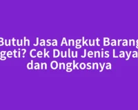 Butuh Jasa Angkut Barang Sengeti? Cek Dulu Jenis Layanan dan Ongkosnya