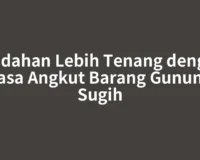Pindahan Lebih Tenang dengan Jasa Angkut Barang Gunung Sugih