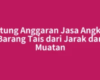 Hitung Anggaran Jasa Angkut Barang Tais dari Jarak dan Muatan